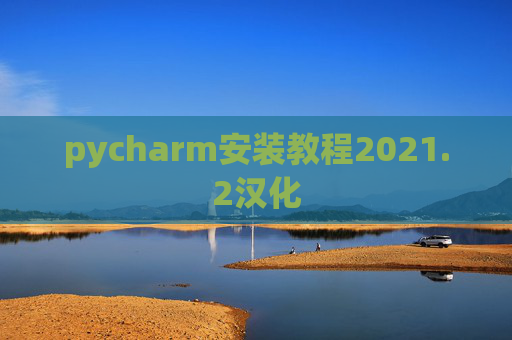 pycharm安装教程2021.2汉化
